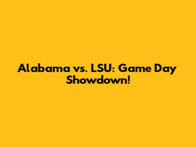 Alabama vs. LSU: Game Day Showdown!