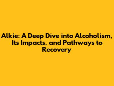 Alkie: A Deep Dive into Alcoholism, Its Impacts, and Pathways to Recovery