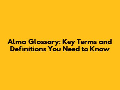 Alma Glossary: Key Terms and Definitions You Need to Know
