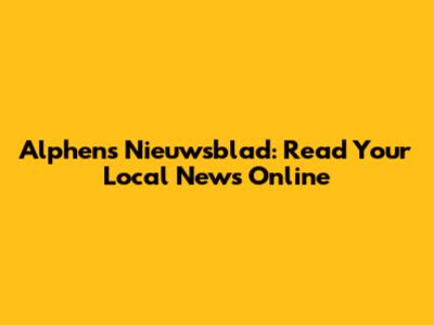 Alphens Nieuwsblad: Read Your Local News Online