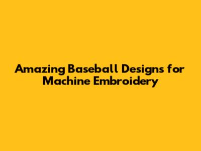 Amazing Baseball Designs for Machine Embroidery