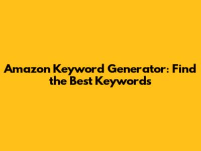 Amazon Keyword Generator: Find the Best Keywords