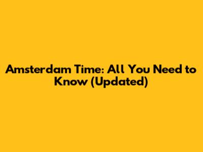 Amsterdam Time: All You Need to Know (Updated)