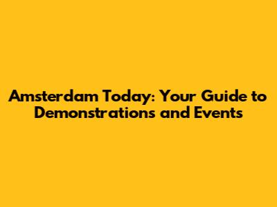 Amsterdam Today: Your Guide to Demonstrations and Events