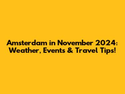 Amsterdam in November 2024: Weather, Events & Travel Tips!