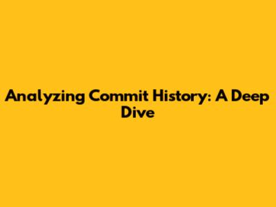 Analyzing Commit History: A Deep Dive