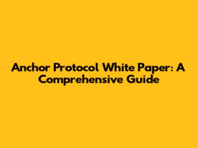 Anchor Protocol White Paper: A Comprehensive Guide