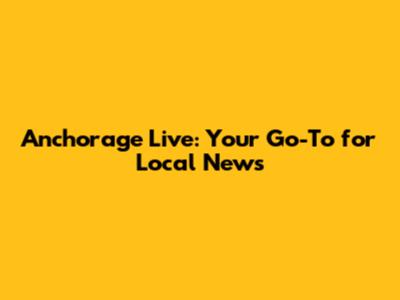Anchorage Live: Your Go-To for Local News