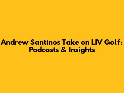 Andrew Santino's Take on LIV Golf: Podcasts & Insights