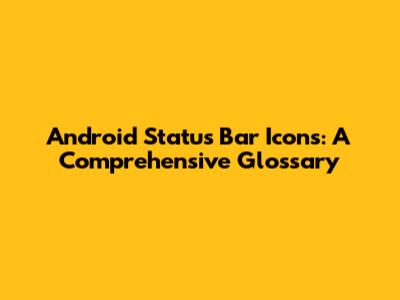 Android Status Bar Icons: A Comprehensive Glossary