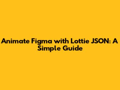Animate Figma with Lottie JSON: A Simple Guide