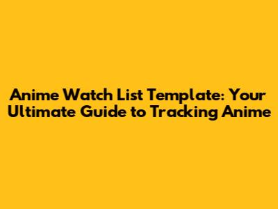 Anime Watch List Template: Your Ultimate Guide to Tracking Anime