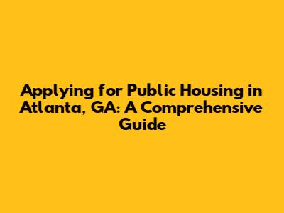 Applying for Public Housing in Atlanta, GA: A Comprehensive Guide