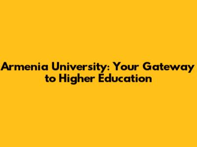 Armenia University: Your Gateway to Higher Education