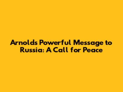 Arnold's Powerful Message to Russia: A Call for Peace