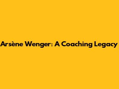 Arsène Wenger: A Coaching Legacy