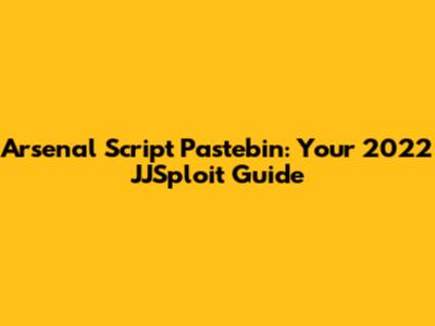 Arsenal Script Pastebin: Your 2022 JJSploit Guide