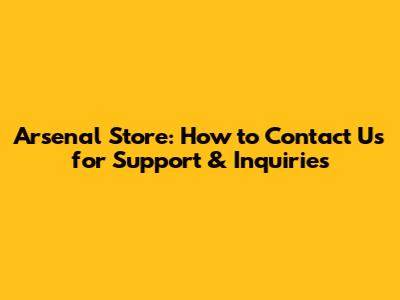 Arsenal Store: How to Contact Us for Support & Inquiries