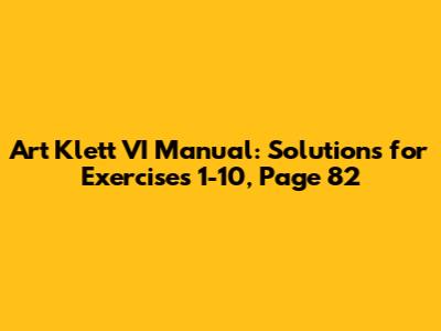 Art Klett VI Manual: Solutions for Exercises 1-10, Page 82