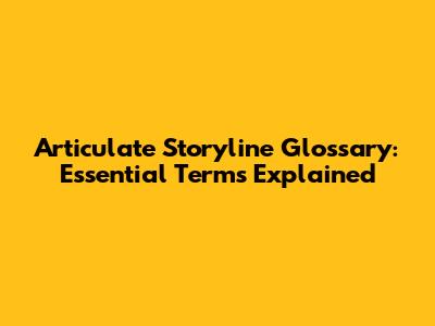 Articulate Storyline Glossary: Essential Terms Explained