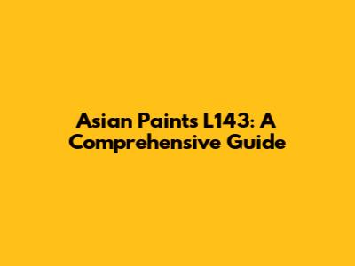 Asian Paints L143: A Comprehensive Guide
