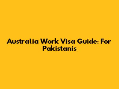 Australia Work Visa Guide: For Pakistanis