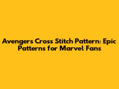 Avengers Cross Stitch Pattern: Epic Patterns for Marvel Fans