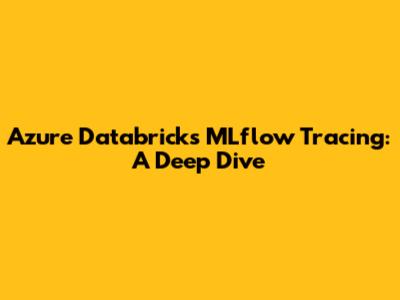 Azure Databricks MLflow Tracing: A Deep Dive