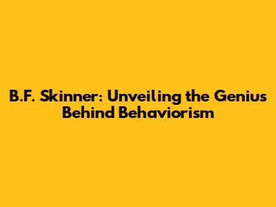 B.F. Skinner: Unveiling the Genius Behind Behaviorism