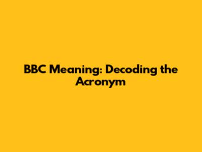 BBC Meaning: Decoding the Acronym