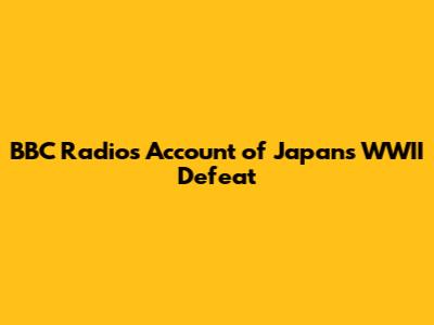 BBC Radio's Account of Japan's WWII Defeat