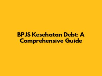 BPJS Kesehatan Debt: A Comprehensive Guide