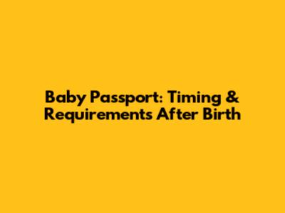 Baby Passport: Timing & Requirements After Birth