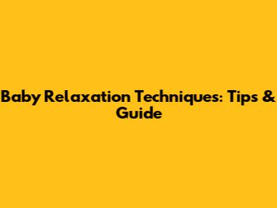 Baby Relaxation Techniques: Tips & Guide