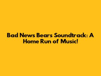 Bad News Bears Soundtrack: A Home Run of Music!