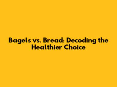 Bagels vs. Bread: Decoding the Healthier Choice