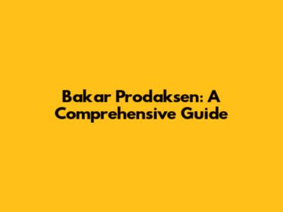 Bakar Prodaksen: A Comprehensive Guide