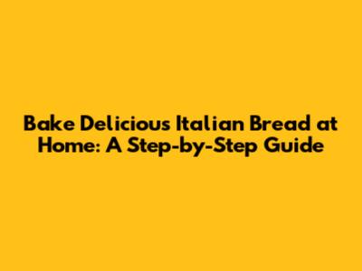 Bake Delicious Italian Bread at Home: A Step-by-Step Guide