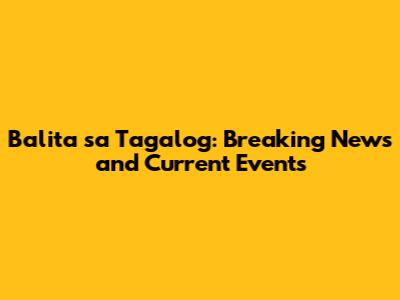 Balita sa Tagalog: Breaking News and Current Events