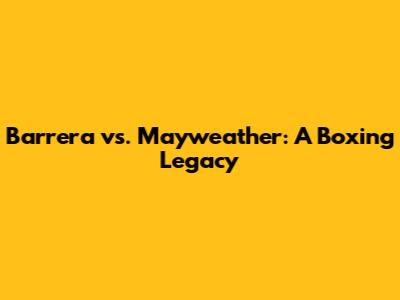 Barrera vs. Mayweather: A Boxing Legacy
