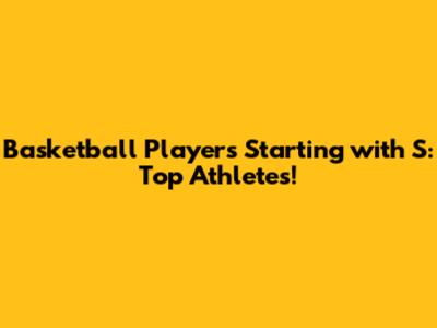 Basketball Players Starting with S: Top Athletes!