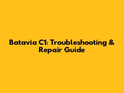 Batavia C1: Troubleshooting & Repair Guide
