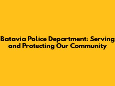 Batavia Police Department: Serving and Protecting Our Community