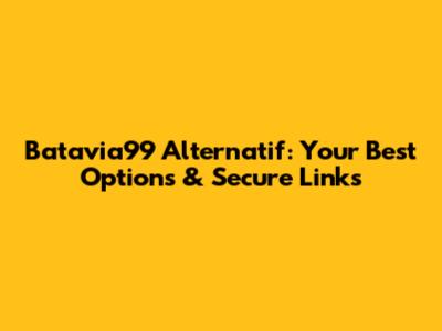 Batavia99 Alternatif: Your Best Options & Secure Links