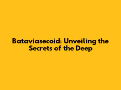 Bataviasecoid: Unveiling the Secrets of the Deep