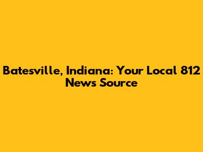 Batesville, Indiana: Your Local 812 News Source