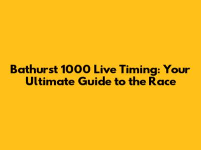 Bathurst 1000 Live Timing: Your Ultimate Guide to the Race