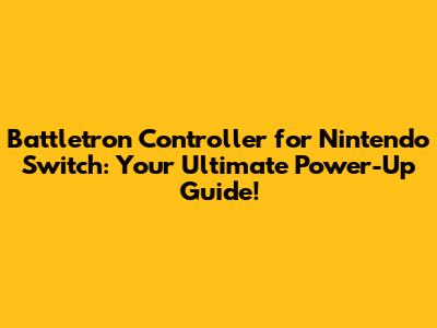 Battletron Controller for Nintendo Switch: Your Ultimate Power-Up Guide!