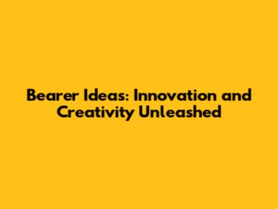 Bearer Ideas: Innovation and Creativity Unleashed