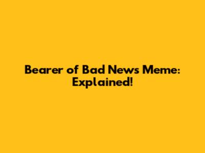 Bearer of Bad News Meme: Explained!